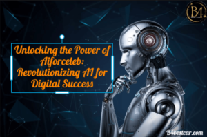 Unlocking the Power of Aiforceleb: Revolutionizing AI for Digital Success